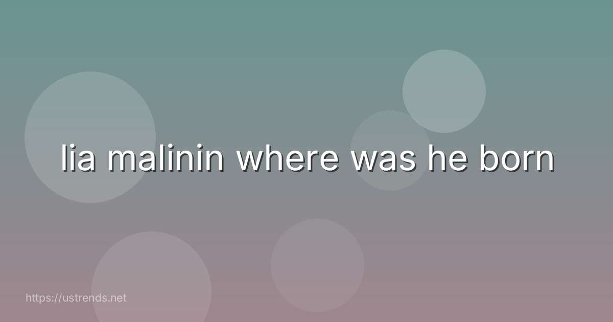 lia malinin where was he born