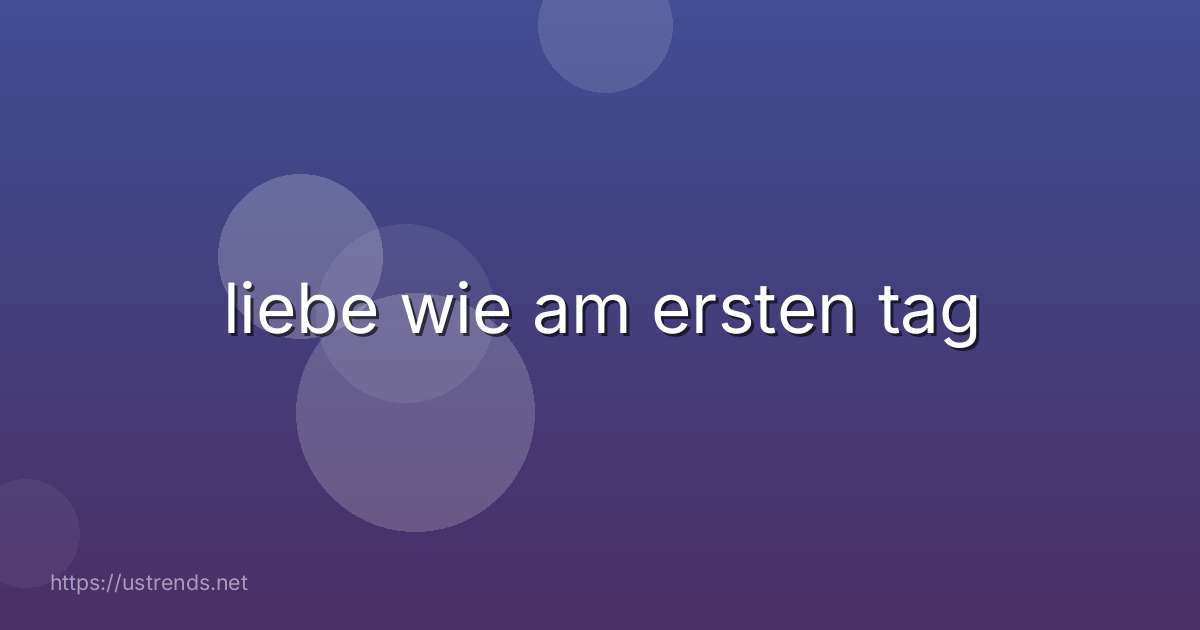 liebe wie am ersten tag