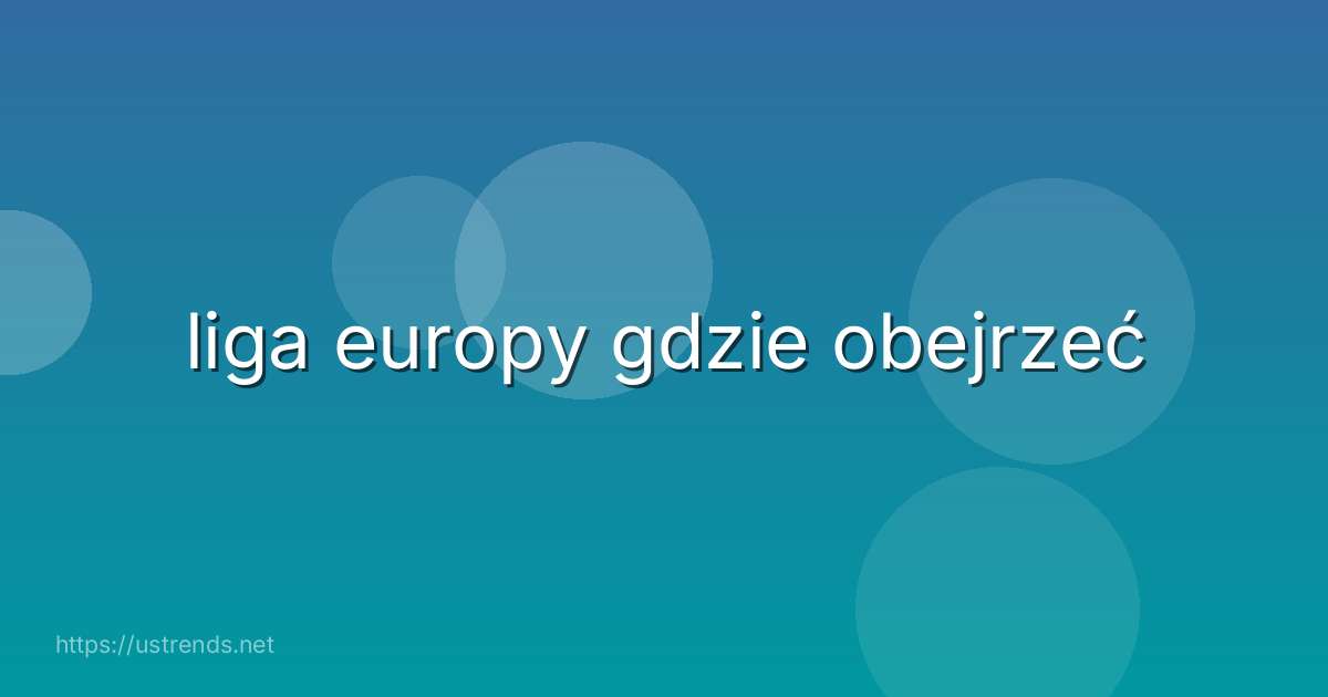liga europy gdzie obejrzeć