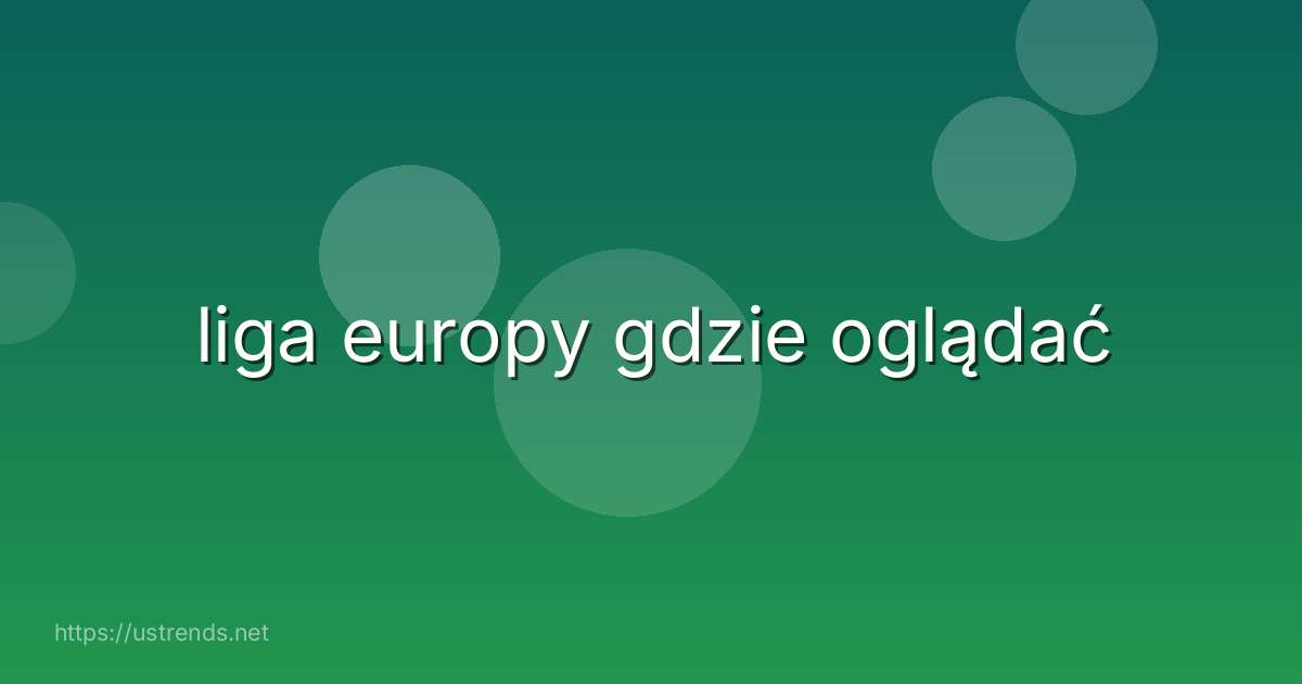 liga europy gdzie oglądać