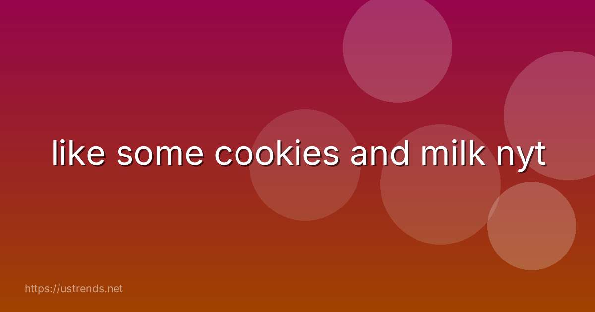 like some cookies and milk nyt