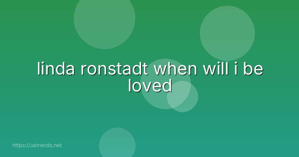 linda ronstadt when will i be loved
