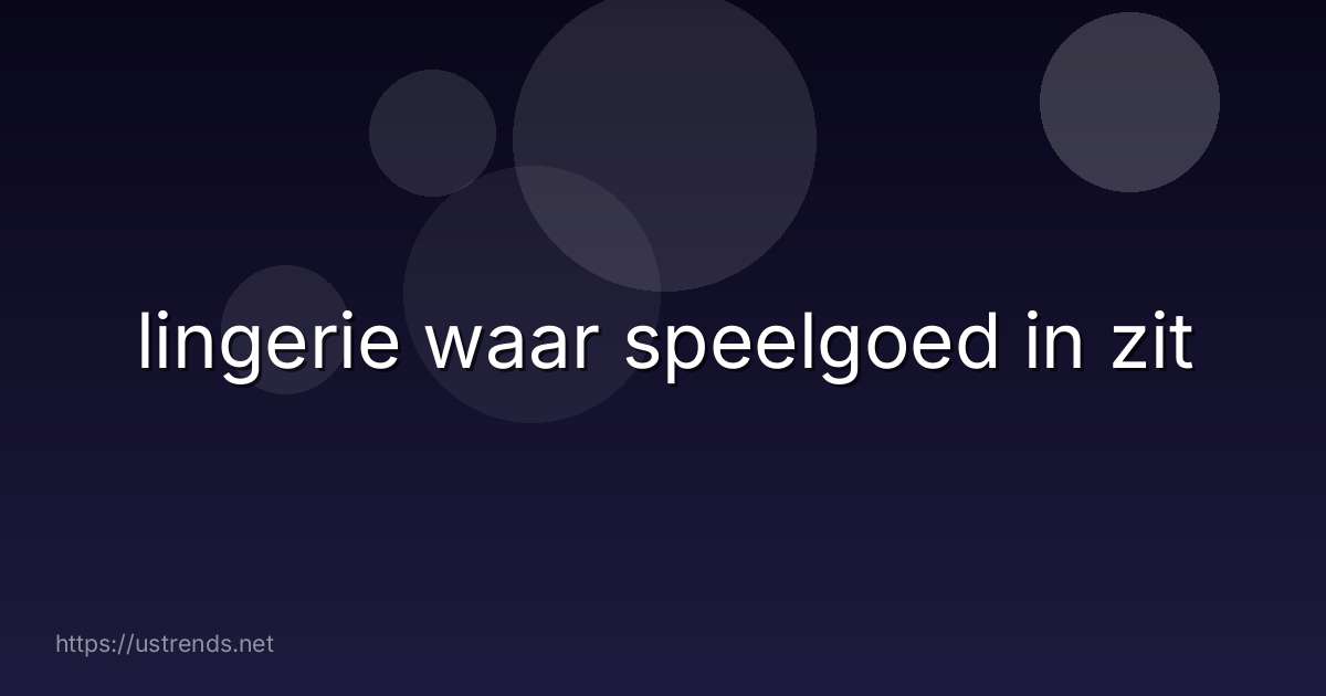 lingerie waar speelgoed in zit