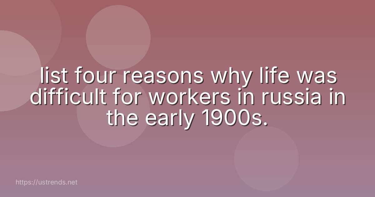list four reasons why life was difficult for workers in russia in the early 1900s.