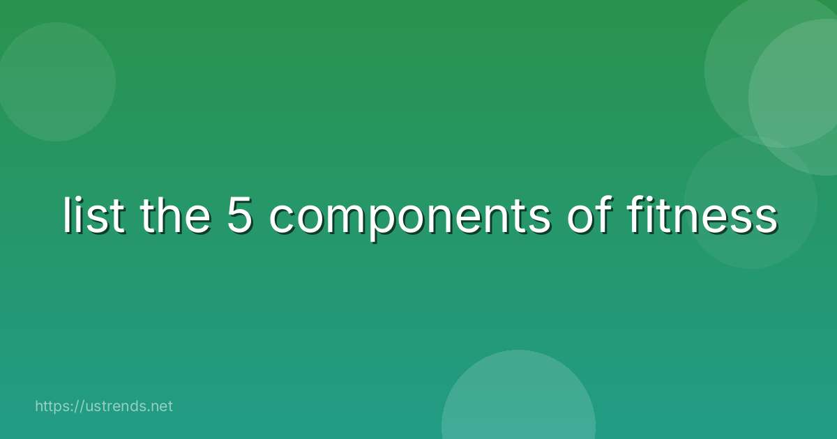 list the 5 components of fitness