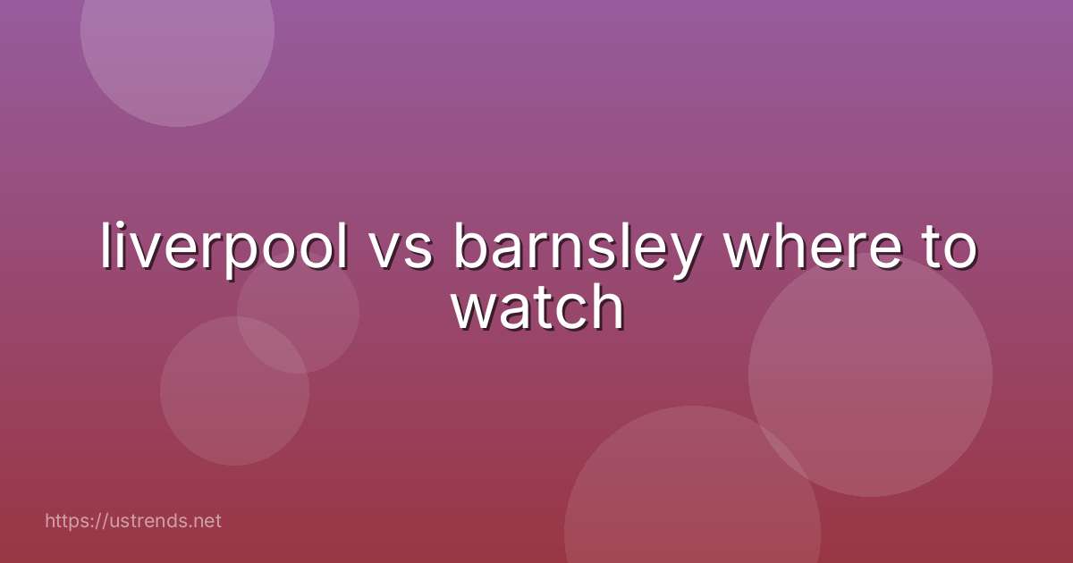 liverpool vs barnsley where to watch