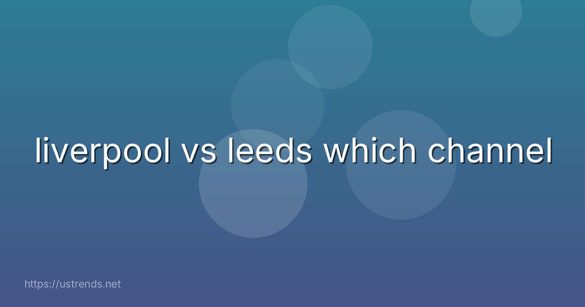 liverpool vs leeds which channel