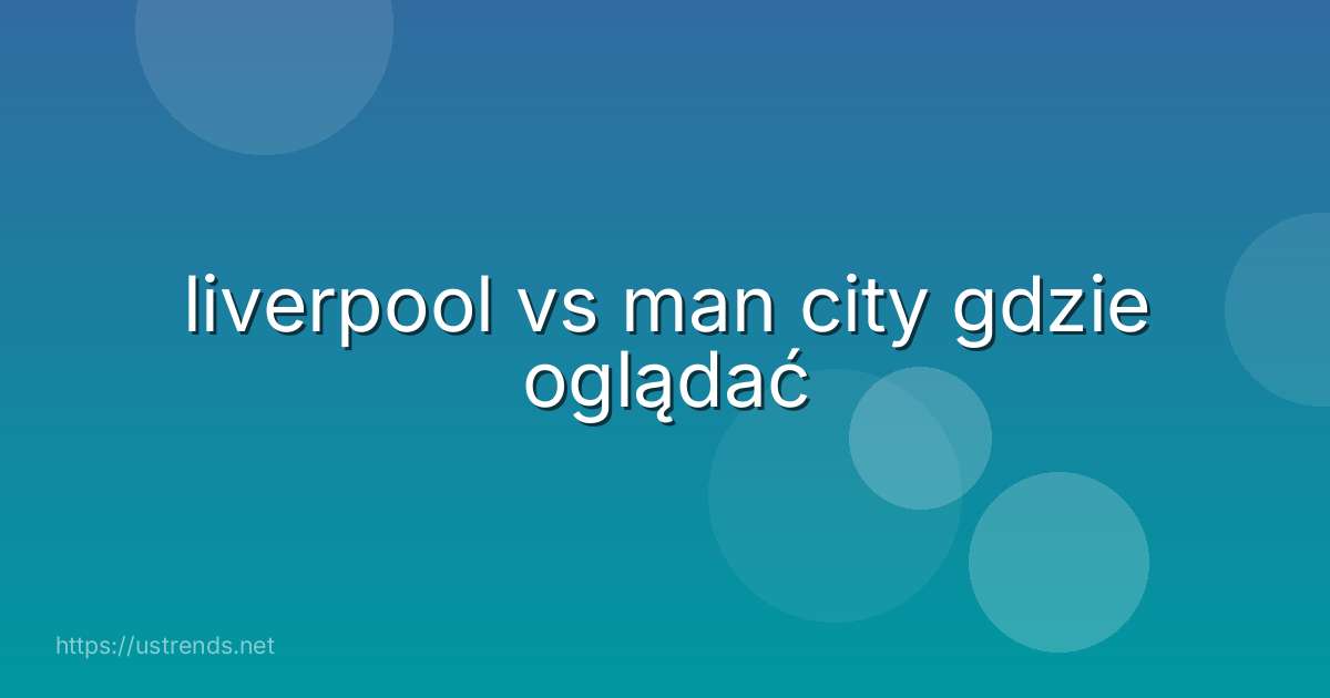 liverpool vs man city gdzie oglądać