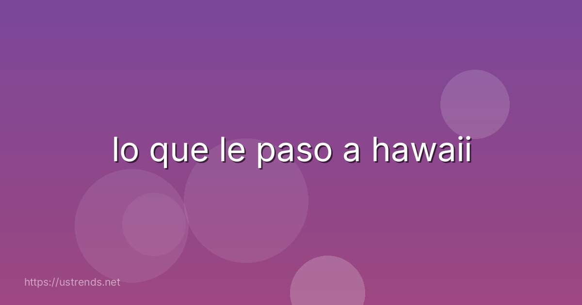 lo que le paso a hawaii