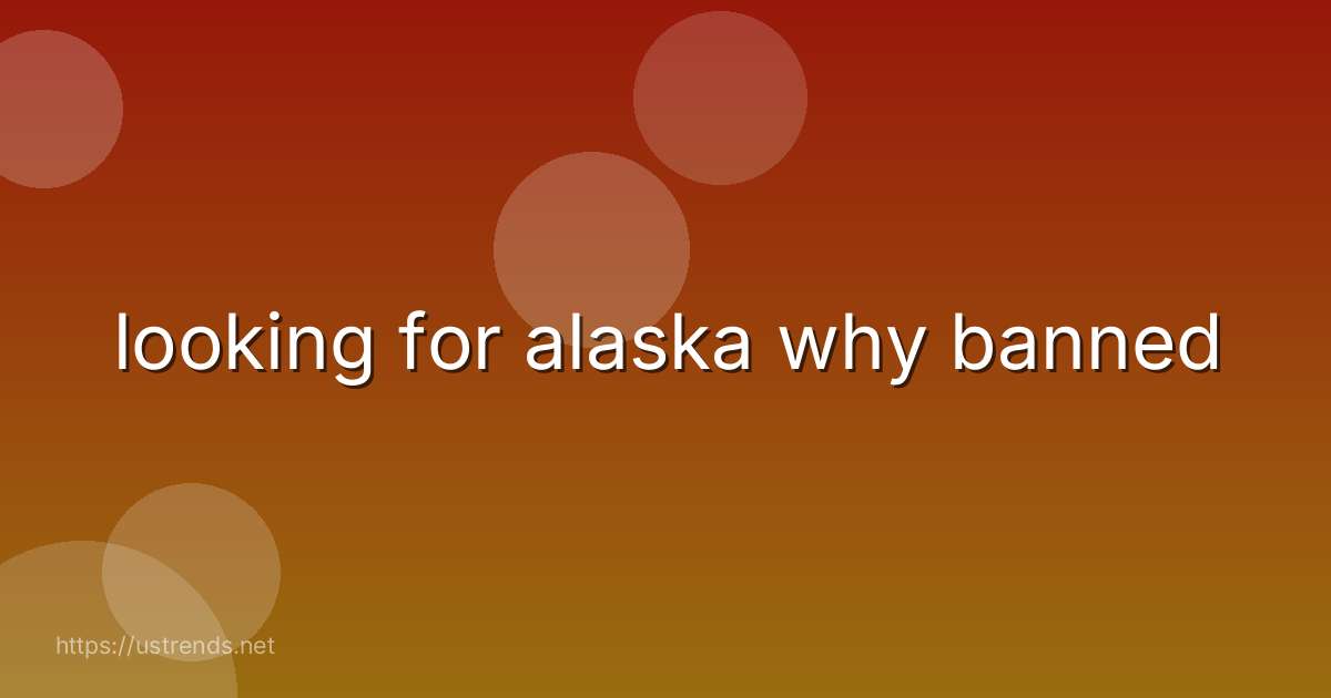 looking for alaska why banned