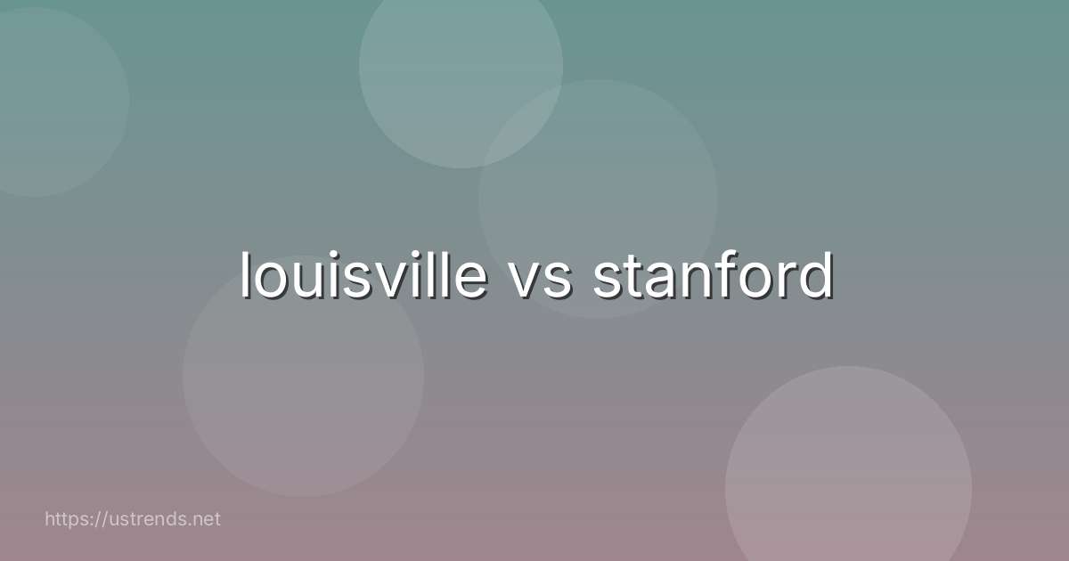 louisville vs stanford