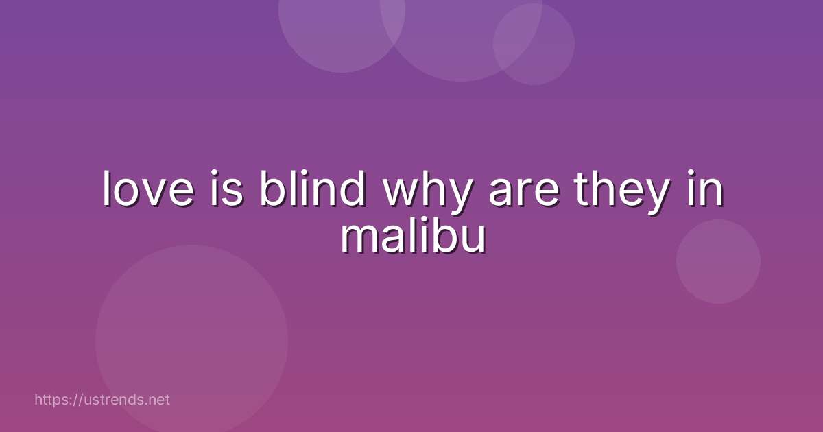 love is blind why are they in malibu
