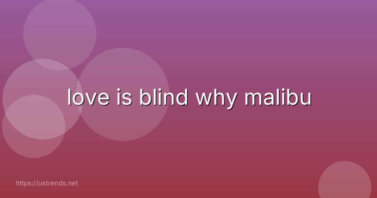 love is blind why malibu