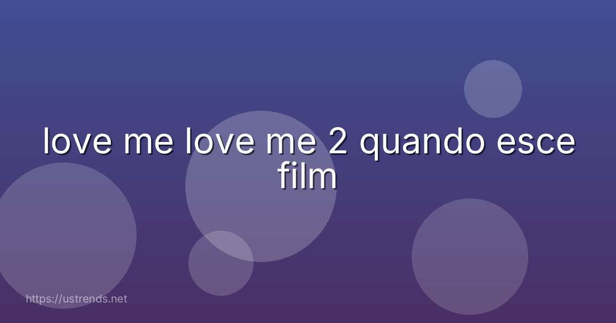 love me love me 2 quando esce film