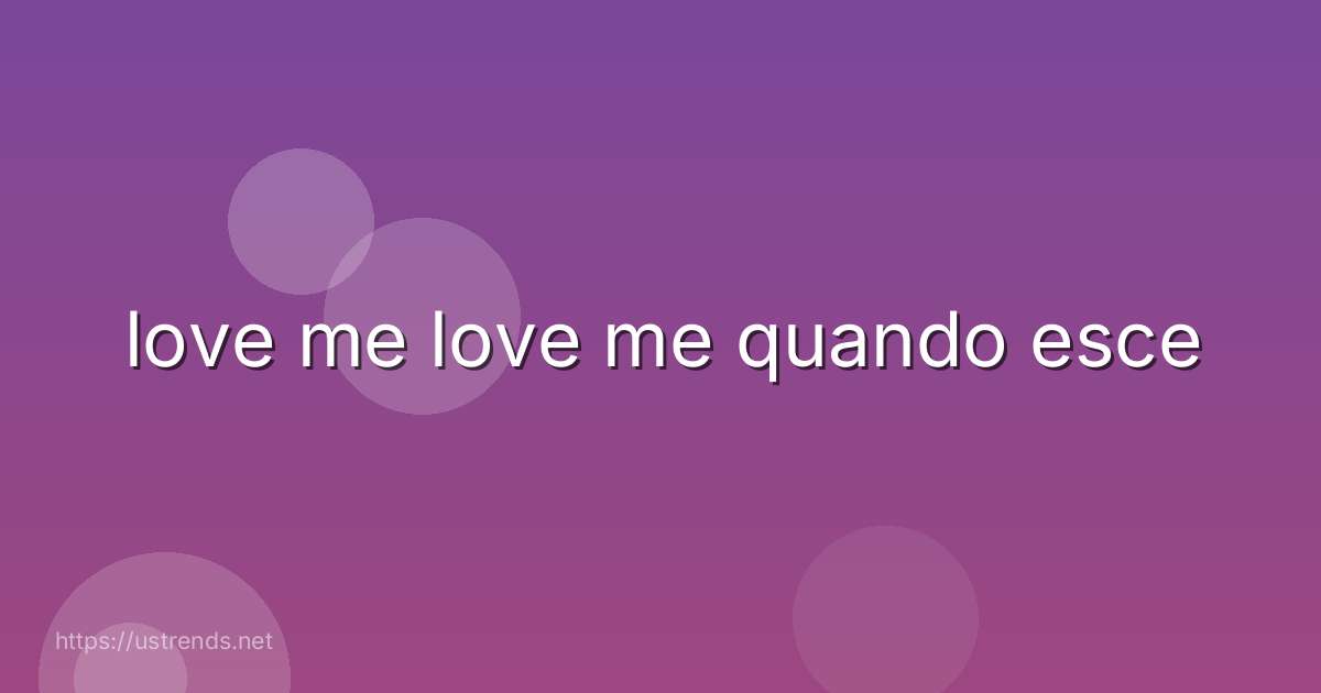 love me love me quando esce