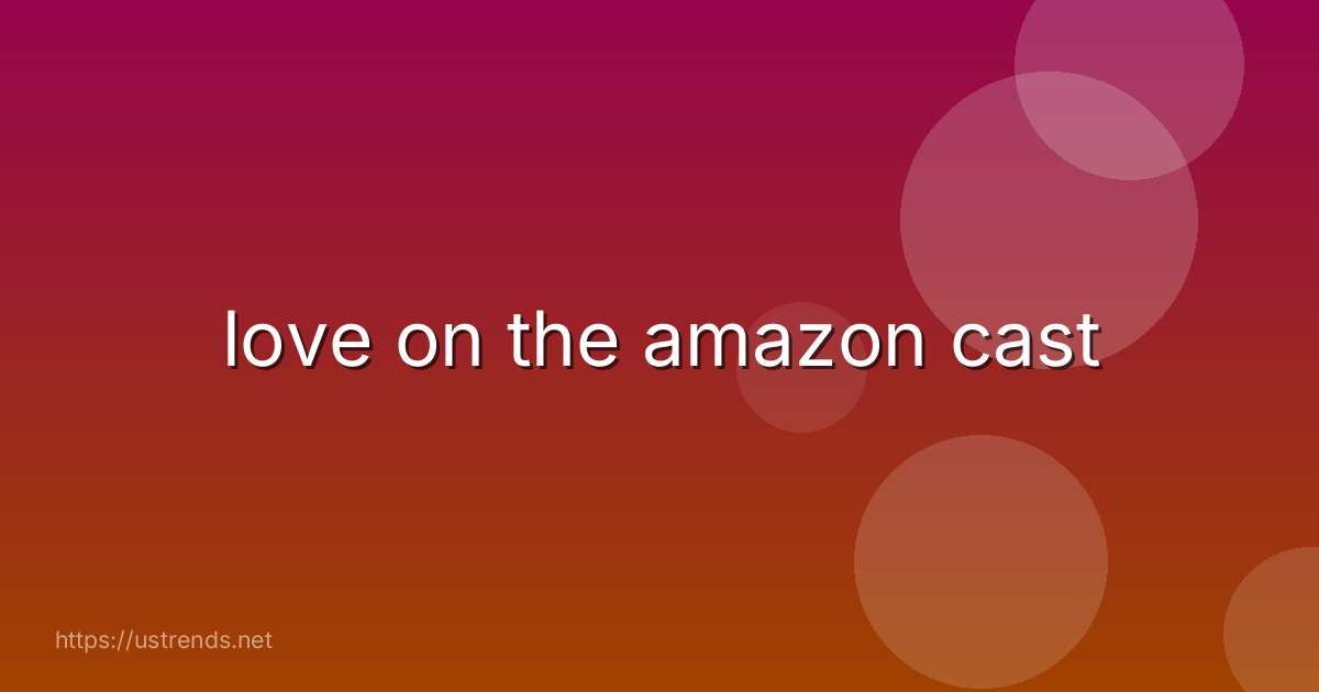 love on the amazon cast