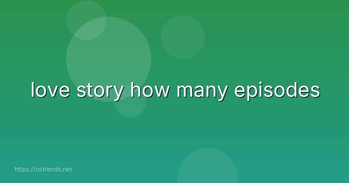 love story how many episodes