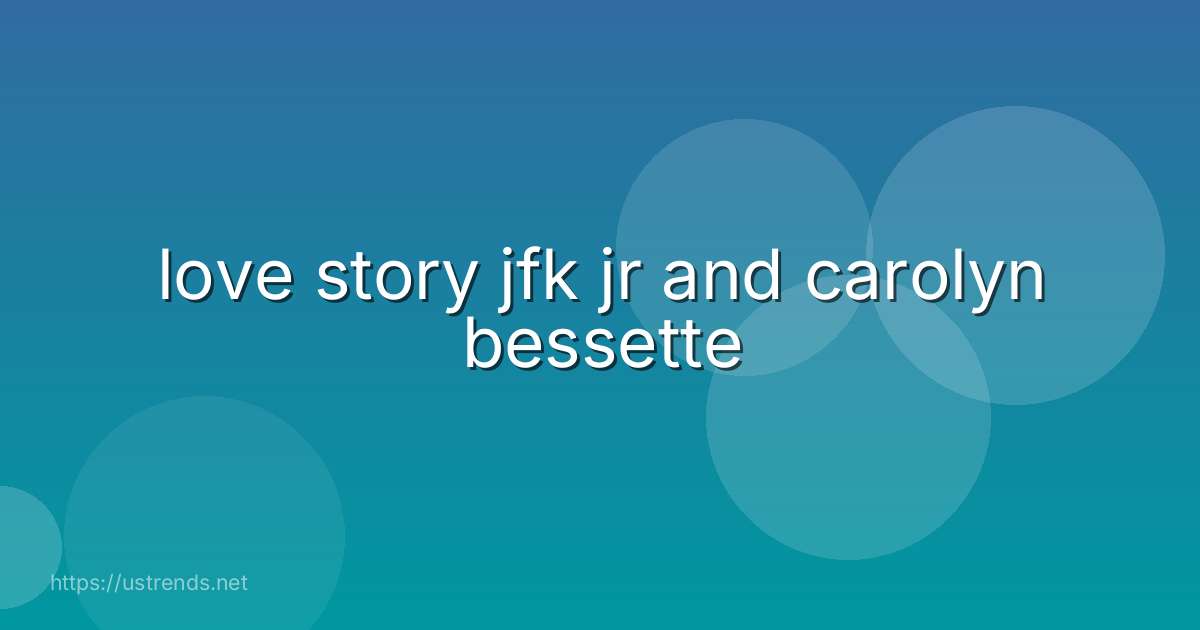 love story jfk jr and carolyn bessette