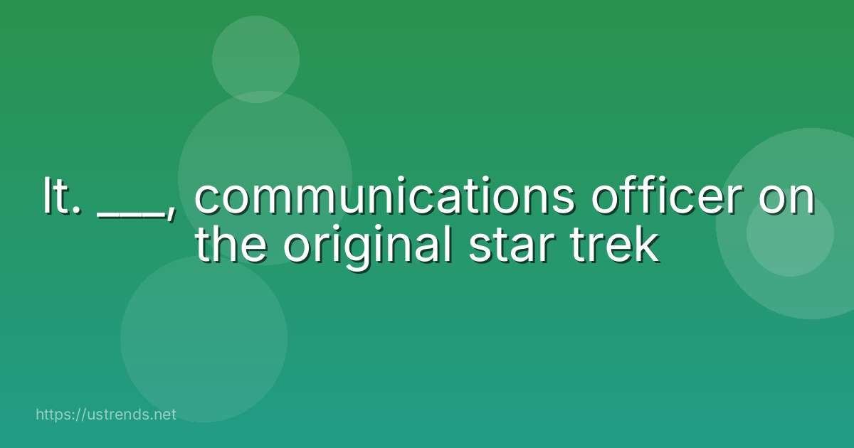 lt. ___, communications officer on the original star trek