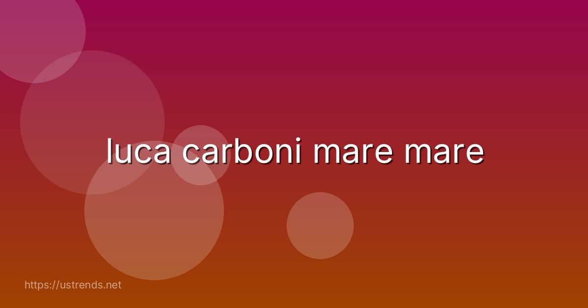 luca carboni mare mare