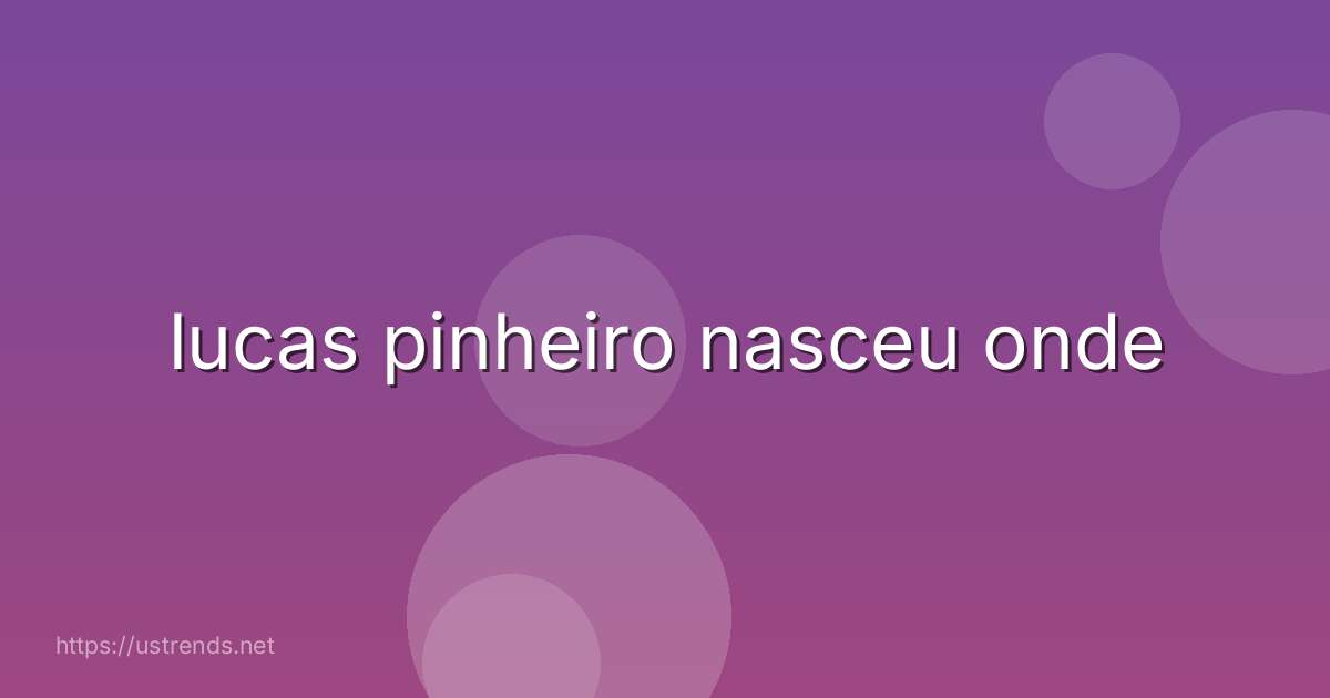 lucas pinheiro nasceu onde