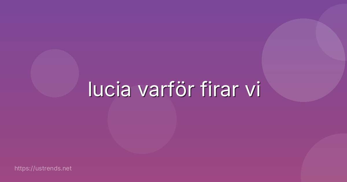 lucia varför firar vi
