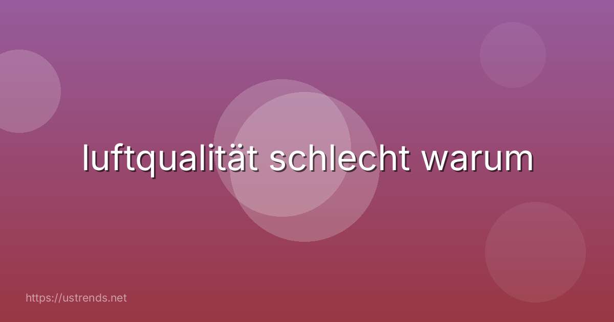 luftqualität schlecht warum