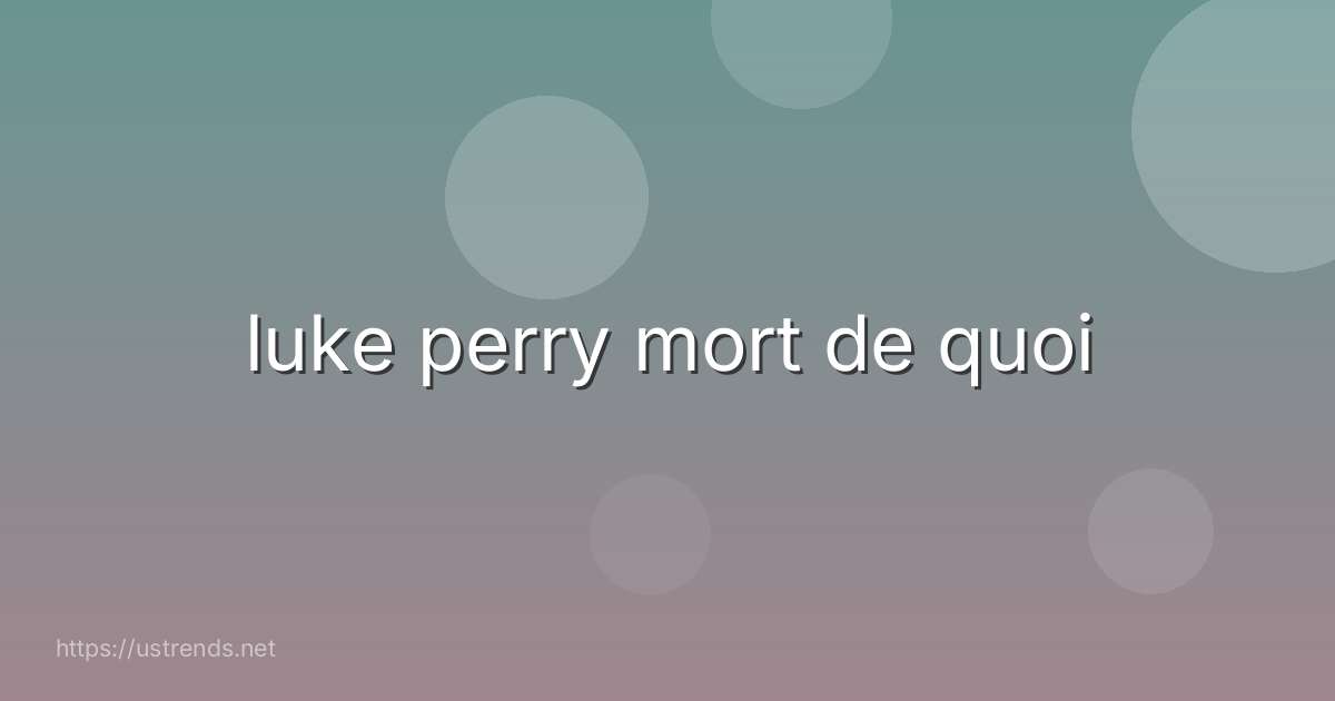 luke perry mort de quoi
