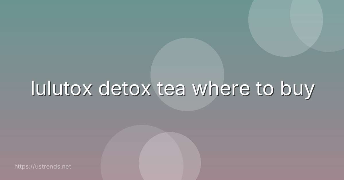 lulutox detox tea where to buy