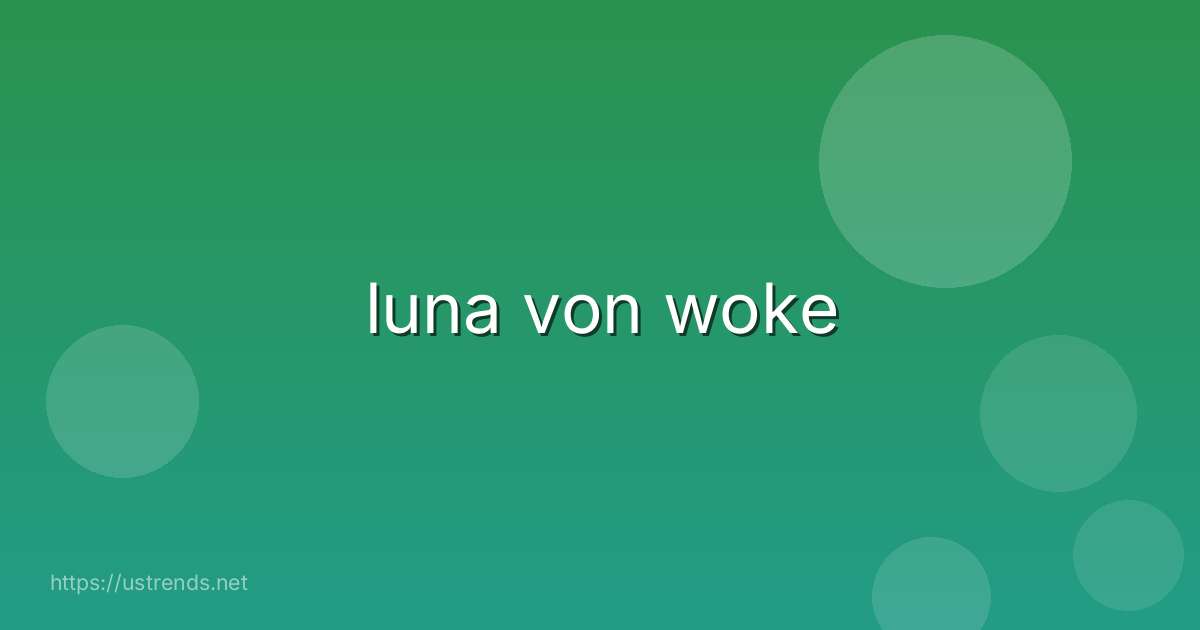 luna von woke