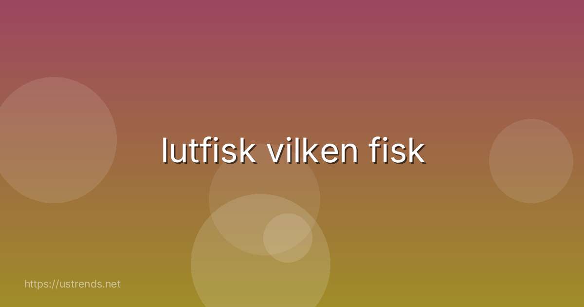 lutfisk vilken fisk
