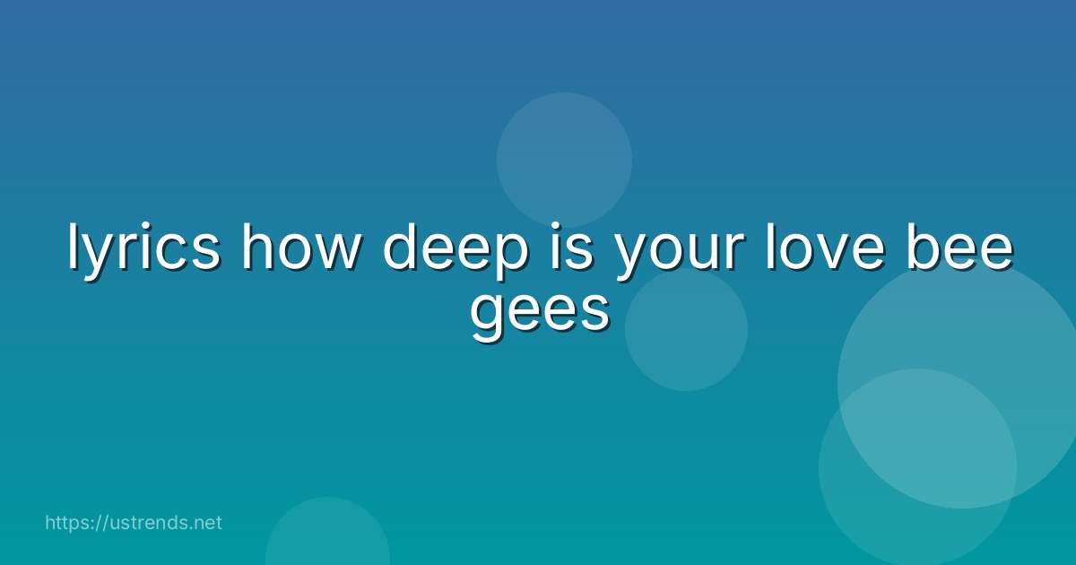 lyrics how deep is your love bee gees