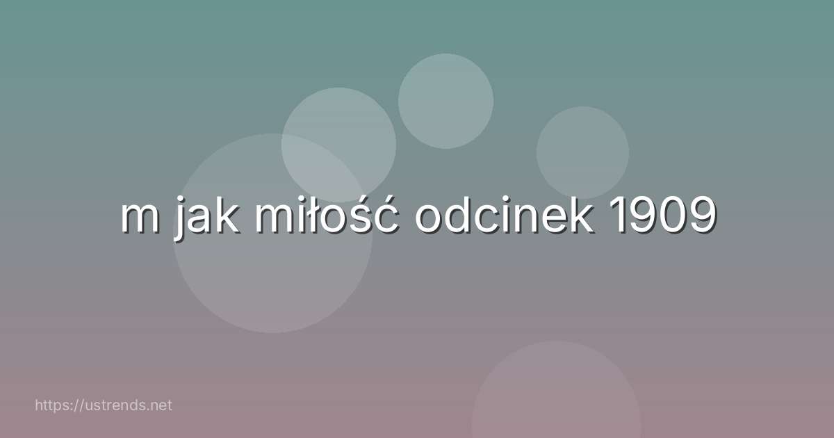 m jak miłość odcinek 1909