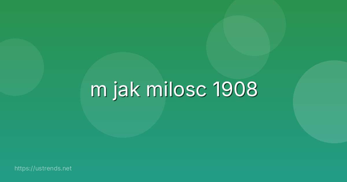 m jak milosc 1908
