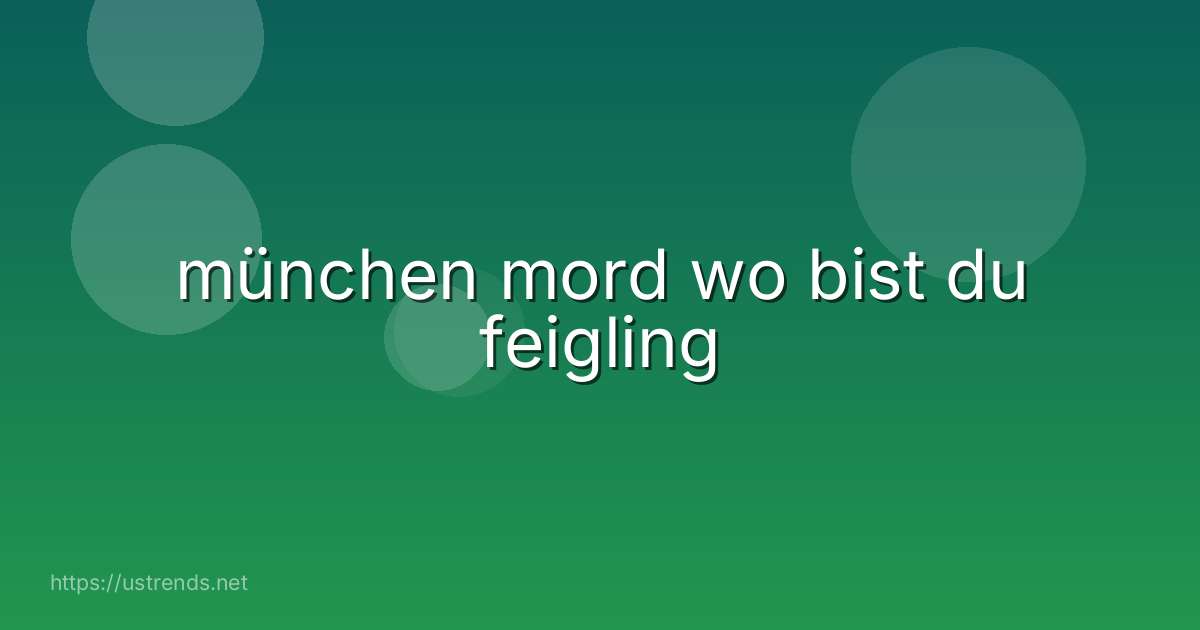 münchen mord wo bist du feigling