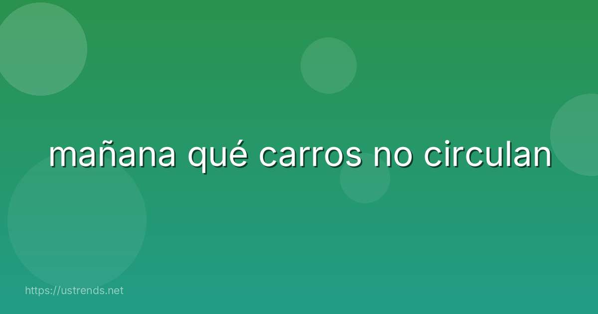 mañana qué carros no circulan