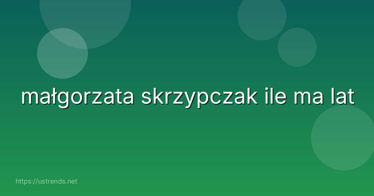 małgorzata skrzypczak ile ma lat