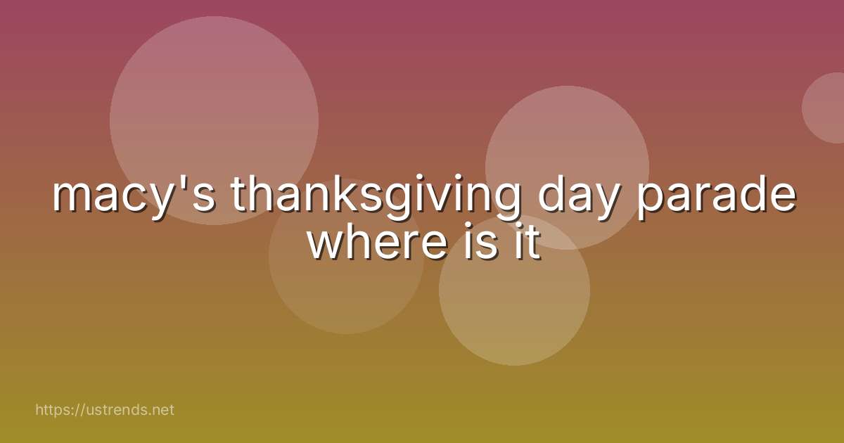 macy's thanksgiving day parade where is it