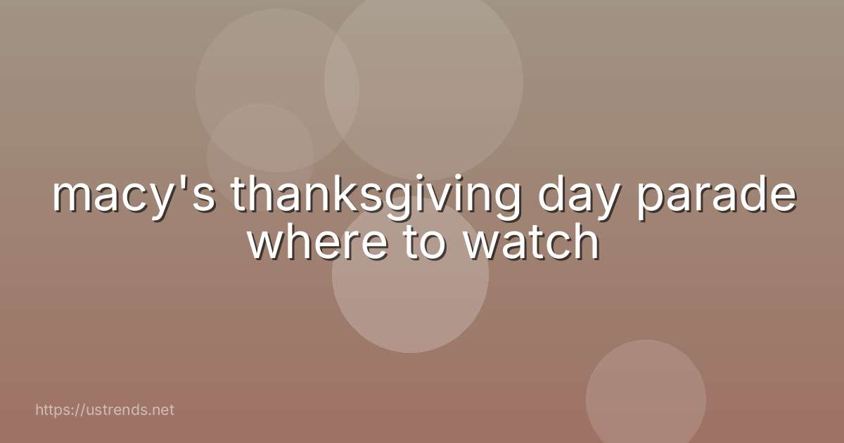 macy's thanksgiving day parade where to watch