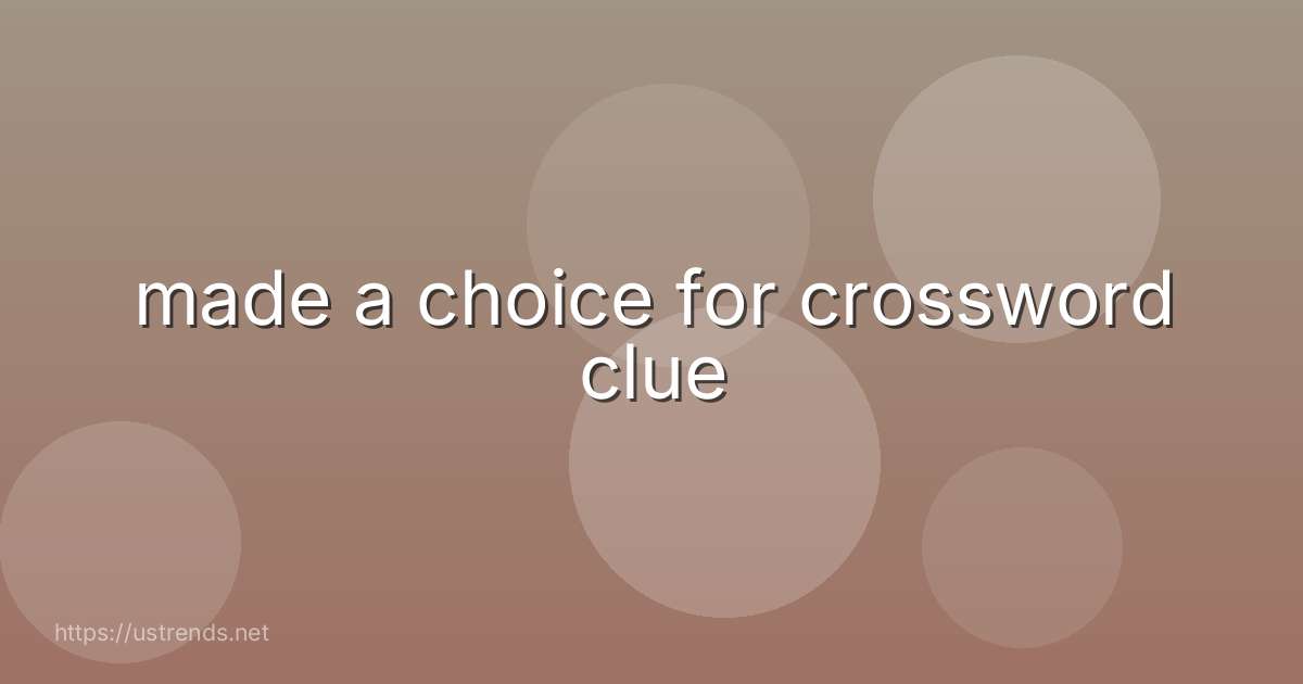 made a choice for crossword clue