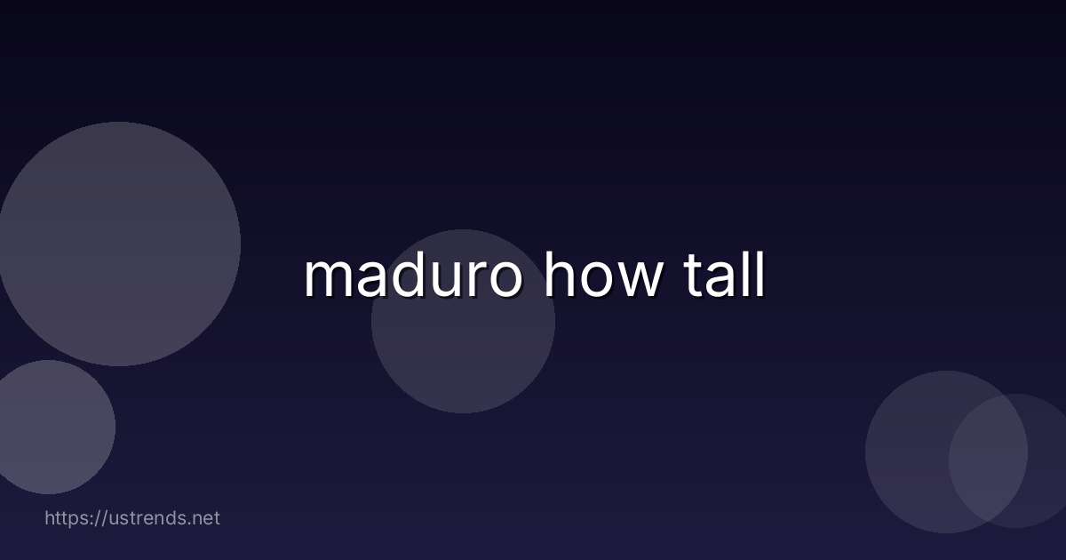 maduro how tall