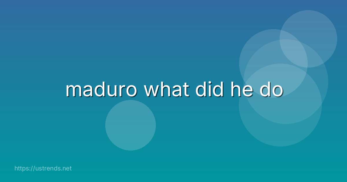 maduro what did he do