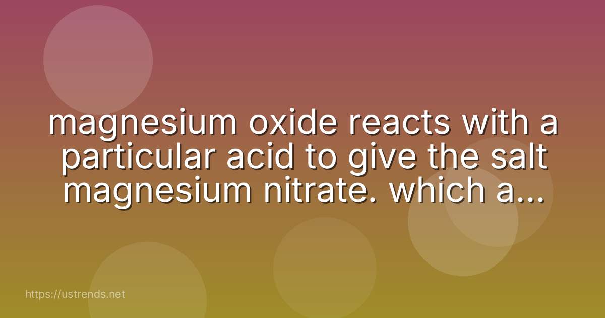magnesium oxide reacts with a particular acid to give the salt magnesium nitrate. which acid must have been used?