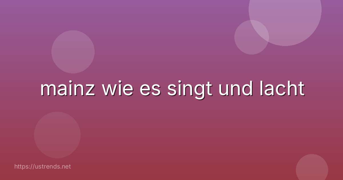 mainz wie es singt und lacht