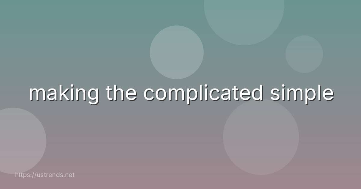 making the complicated simple