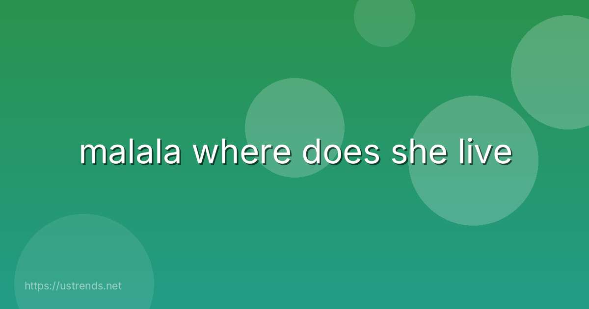 malala where does she live