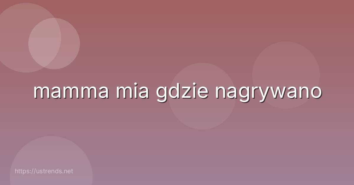 mamma mia gdzie nagrywano