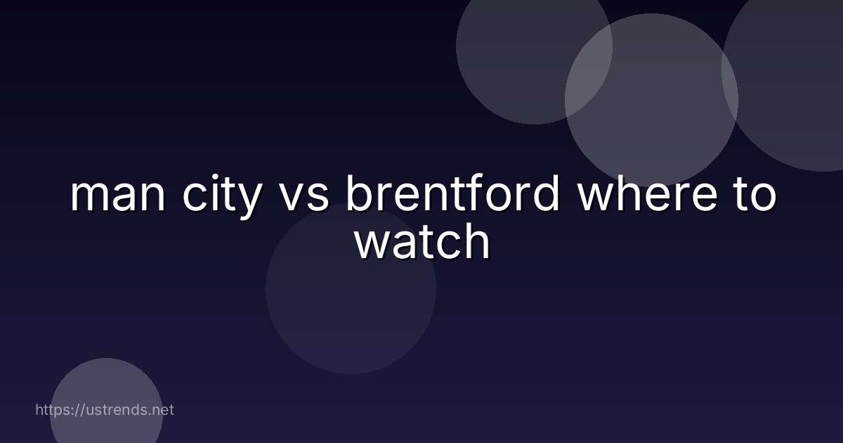 man city vs brentford where to watch
