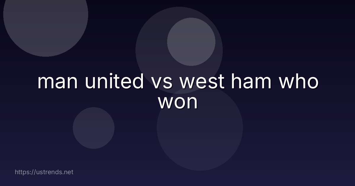 man united vs west ham who won