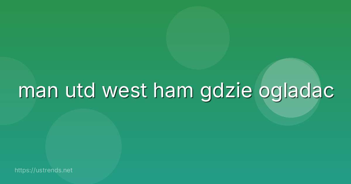 man utd west ham gdzie ogladac